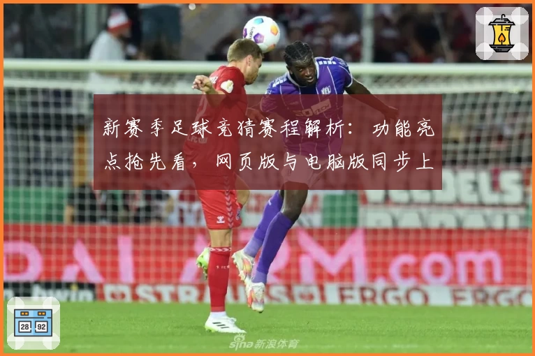 新赛季足球竞猜赛程解析：功能亮点抢先看，网页版与电脑版同步上线