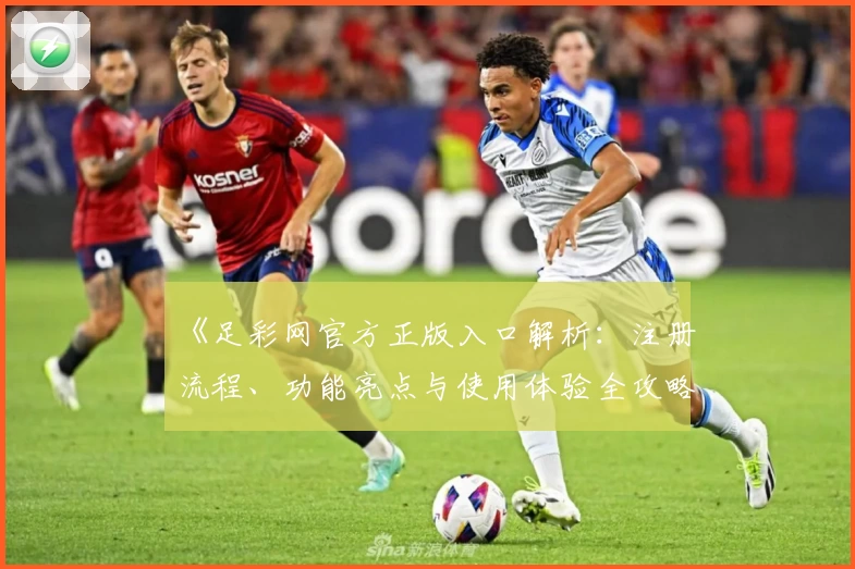 《足彩网官方正版入口解析：注册流程、功能亮点与使用体验全攻略》