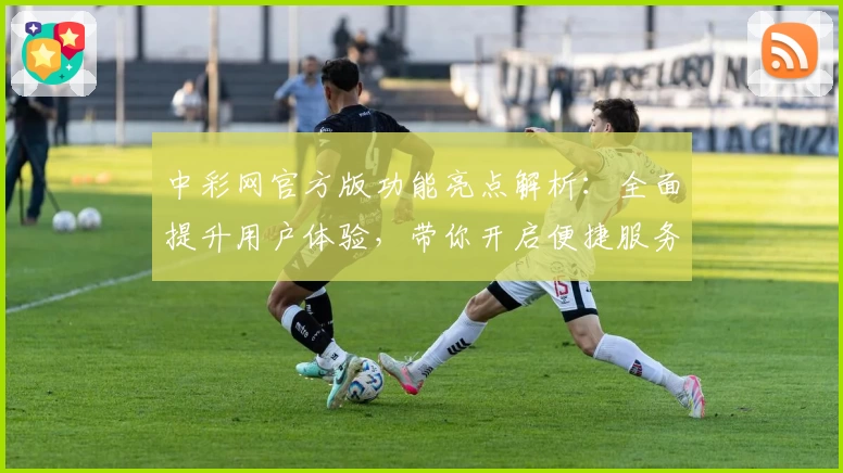 中彩网官方版功能亮点解析：全面提升用户体验，带你开启便捷服务新篇章