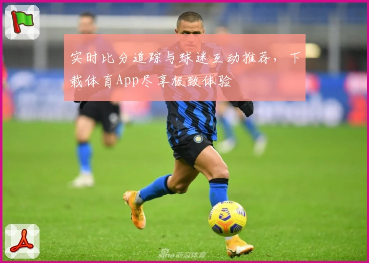 实时比分追踪与球迷互动推荐，下载体育App尽享极致体验