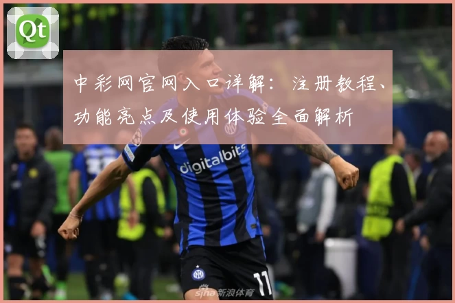 中彩网官网入口详解：注册教程、功能亮点及使用体验全面解析