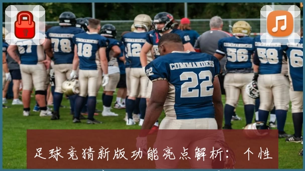 足球竞猜新版功能亮点解析：个性化推荐与赛程分析让预测更智能