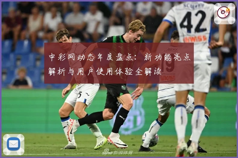 中彩网动态年度盘点：新功能亮点解析与用户使用体验全解读
