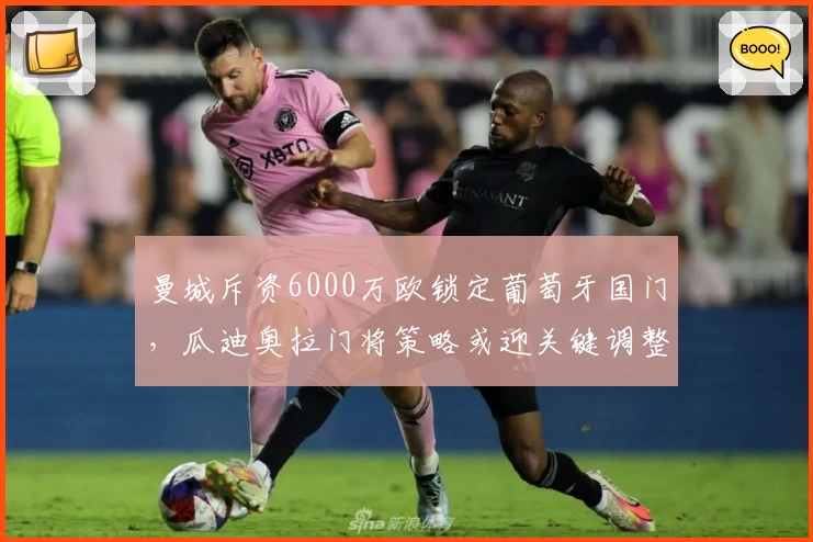 曼城斥资6000万欧锁定葡萄牙国门，瓜迪奥拉门将策略或迎关键调整